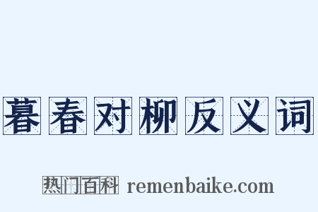 暮春对柳反义词是什么意思的图片